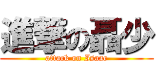 進撃の聶少 (attack on Isaac)