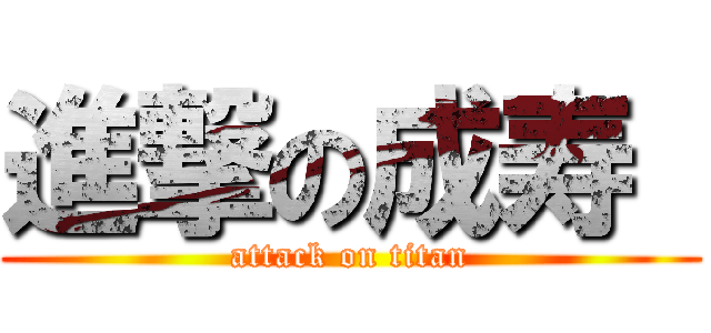 進撃の成寿  (attack on titan)