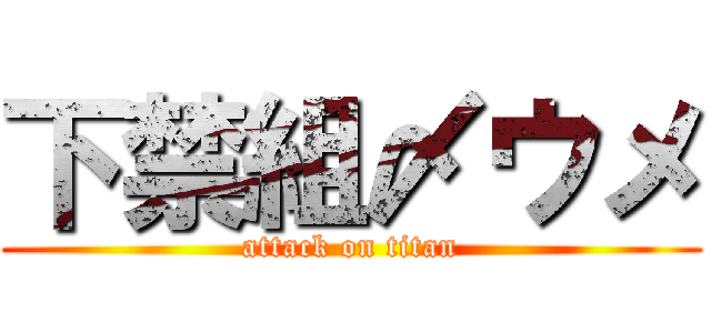 下禁組〆ウメ (attack on titan)
