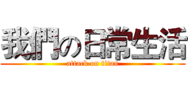 我們の日常生活 (attack on titan)
