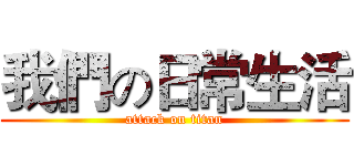 我們の日常生活 (attack on titan)