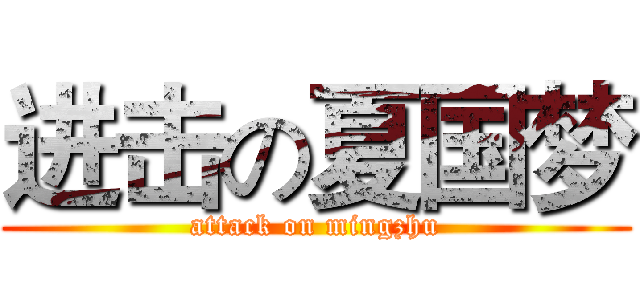 进击の夏国梦 (attack on mingzhu)