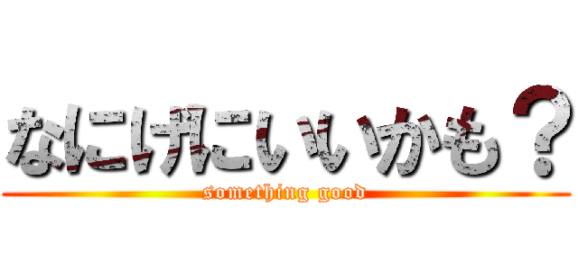 なにげにいいかも？ (something good)