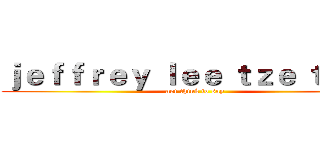 ｊｅｆｆｒｅｙ ｌｅｅ ｔｚｅ ｔｓｕｎ (not think to say)