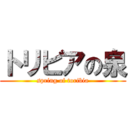 トリビアの泉 (spring of toribia)