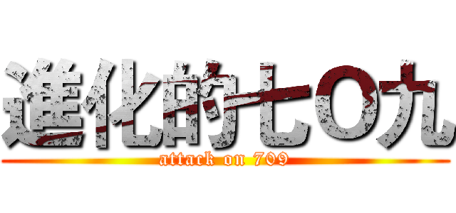 進化的七Ｏ九 (attack on 709)
