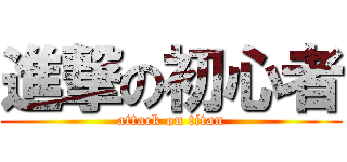 進撃の初心者 (attack on titan)