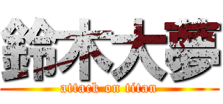 鈴木大夢 (attack on titan)