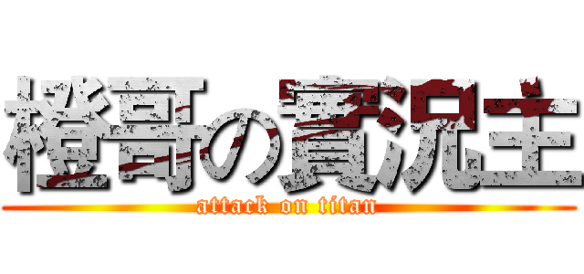 橙哥の實況主 (attack on titan)