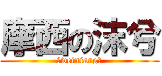 摩西の沫兮 (【weiniang】)