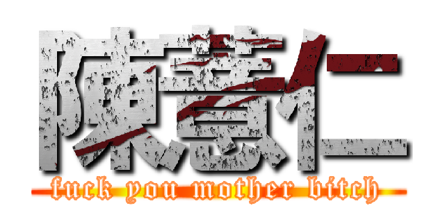 陳薏仁 (fuck you mother bitch)
