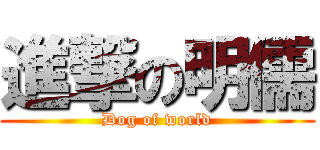進撃の明儒 (Dog of world)