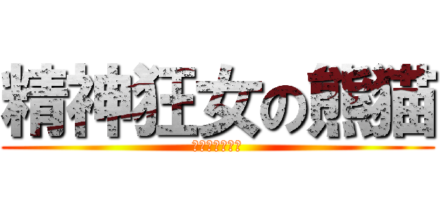 精神狂女の熊猫 (こやまのぱんだ)