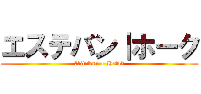 エステバン｜ホーク (Esteban | Hawk)