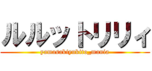 ルルットリリィ (yamasakiyukito_mania)