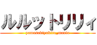 ルルットリリィ (yamasakiyukito_mania)