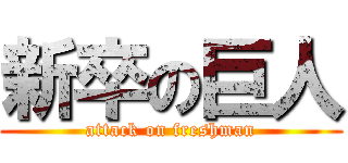 新卒の巨人 (attack on freshman)