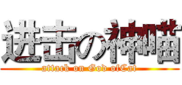 进击の神喵 (attack on God ofCat)