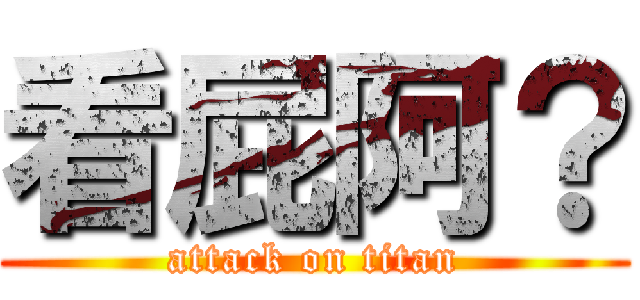 看屁阿？ (attack on titan)