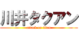 川井タクアン (attack on titan)