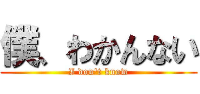 僕、わかんない (I don't know)