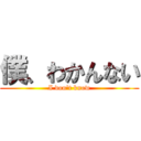 僕、わかんない (I don't know)