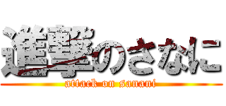 進撃のさなに (attack on sanani)