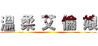 溫 柔 艾 倫 娘 ()