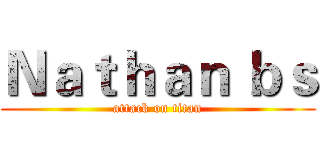 Ｎａｔｈａｎ ｂｓ (attack on titan)