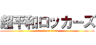 超平和ロッカーズ (attack on titan)