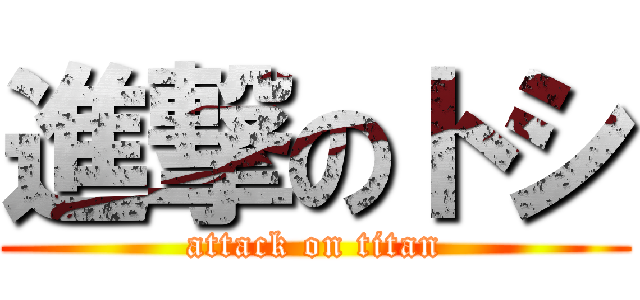 進撃のトシ (attack on titan)