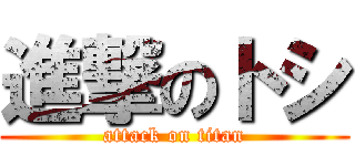 進撃のトシ (attack on titan)