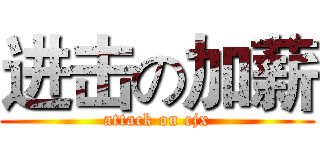 进击の加薪 (attack on cjx)