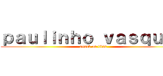 ｐａｕｌｉｎｈｏ ｖａｓｑｕｅｚ (attack on titan)