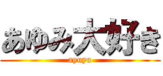 あゆみ大好き (ayuyu)