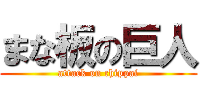 まな板の巨人 (attack on chippai)