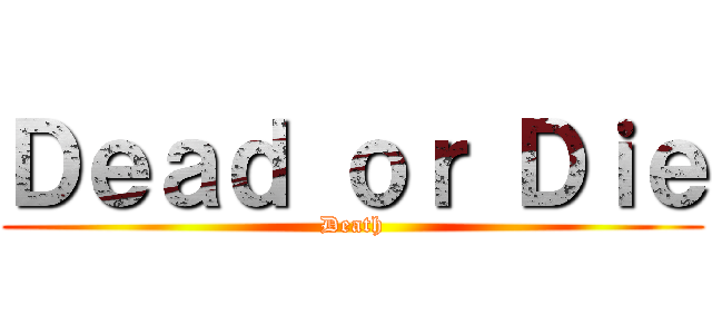 Ｄｅａｄ ｏｒ Ｄｉｅ (Death)
