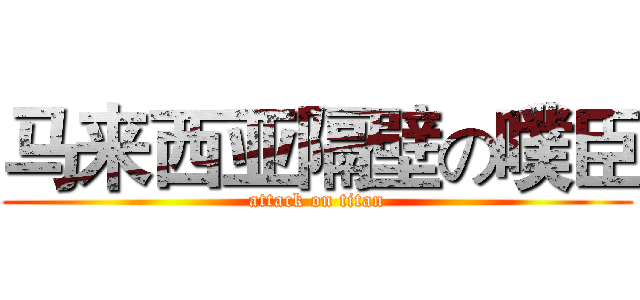 马来西亚隔壁の噗臣 (attack on titan)
