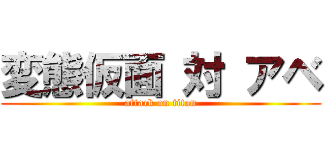 変態仮面 対 アベ (attack on titan)