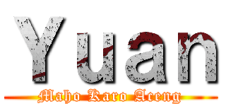 Ｙｕａｎ (Maho Karo Aceng)