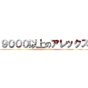 ９０００以上のアレックズ (alexzover9000)