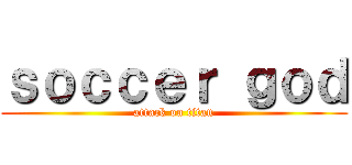 ｓｏｃｃｅｒ ｇｏｄ (attack on titan)