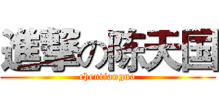 進撃の陈天国 (chentianguo)