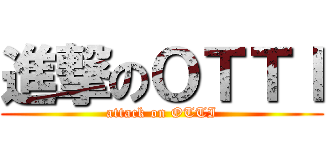 進撃のＯＴＴＩ (attack on OTTI)