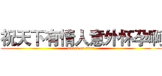 祝天下有情人意外怀孕啊 (attack on titan)