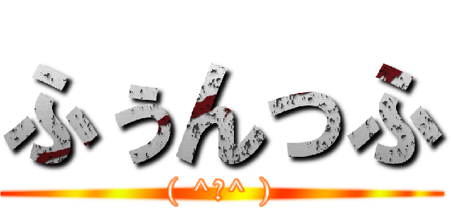 ふぅんっふ (( ^ω^ ))
