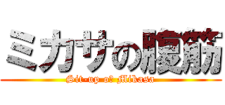 ミカサの腹筋 (Sit-up oｆ Mikasa)