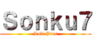 Ｓｏｎｋｕ７ (Loli Plus)