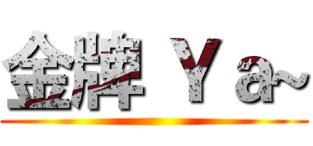 金牌 Ｙａ~ ()