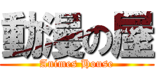 動漫の屋 (Animes House)